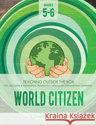 World Citizen: Grades 5-6: Fun, inclusive & experiential transition curriculum for everyday learning Johnson, Rosemary 9781720861348 Createspace Independent Publishing Platform
