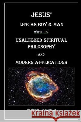 Jesus? Life as Boy & Man With his Unaltered Spiritual Philosophy and Modern Applications Smith Jr, Russell Wilmer 9781720861768 Createspace Independent Publishing Platform