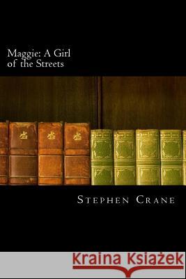 Maggie: A Girl of the Streets Stephen Crane 9781720863182 Createspace Independent Publishing Platform