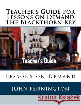 Teacher's Guide for Lessons on Demand The Blackthorn Key: Lessons on Demand Pennington, John 9781720864813 Createspace Independent Publishing Platform