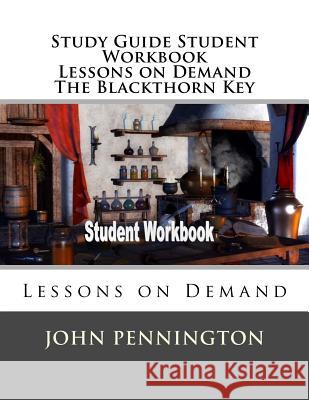 Study Guide Student Workbook Lessons on Demand The Blackthorn Key: Lessons on Demand Pennington, John 9781720865070 Createspace Independent Publishing Platform