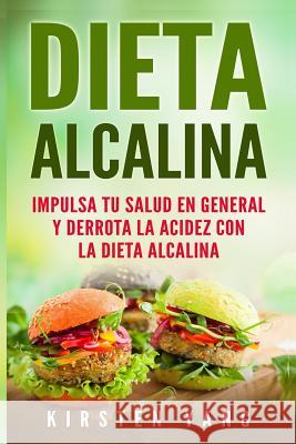 Dieta Alcalina: Impulsa Tu Salud En General Y Derrota La Acidez Con La Dieta Alcalina (Alkaline Diet En Espa Kirsten Yang 9781720865407