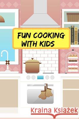 Fun Cooking With Kids: Make Your Own Kids Cookbook With Your Own Collection Of Easy Recipes For Kids Bright, Glenn 9781720866039