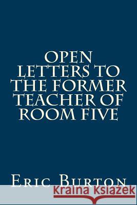 Open Letters To The Former Teacher Of Room Five Eric J. Burton 9781720870593 Createspace Independent Publishing Platform