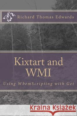 Kixtart and WMI: Using WbemScripting and Get Edwards, Richard Thomas 9781720874416 Createspace Independent Publishing Platform