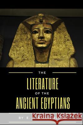 The Literature of the Ancient Egyptians E. a. Wallis Budge 9781720882572 Createspace Independent Publishing Platform