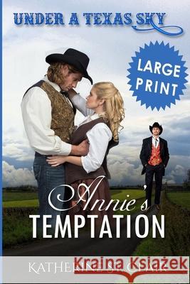 Under a Texas Sky - Annie's Temptation ***Large Print ***: An Historical Western Romance Clair, Katherine St 9781720888604