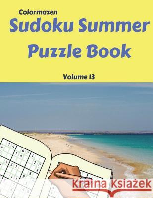 Sudoku Summer Puzzle Book Volume 13: 200 Puzzles Colormazen                               Carol Bell 9781720889809 Createspace Independent Publishing Platform