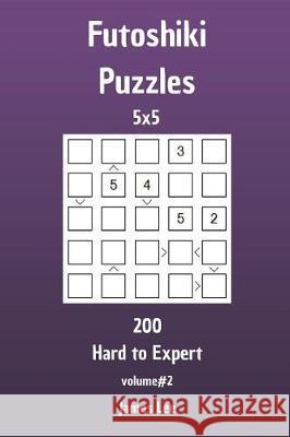 Futoshiki Puzzles - 200 Hard to Expert 5x5 vol. 2 Lee, James 9781720890676 Createspace Independent Publishing Platform