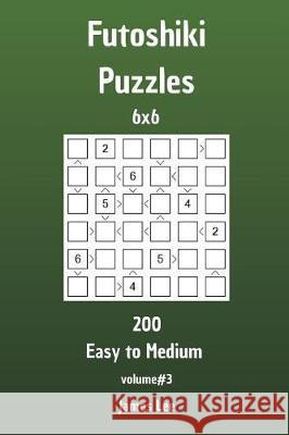 Futoshiki Puzzles - 200 Easy to Medium 6x6 vol. 3 Lee, James 9781720890720 Createspace Independent Publishing Platform