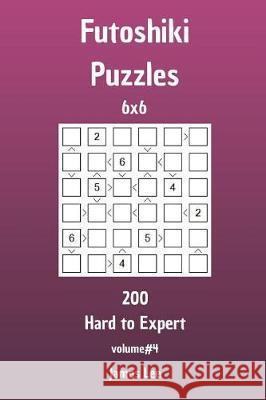 Futoshiki Puzzles - 200 Hard to Expert 6x6 vol. 4 Lee, James 9781720890744 Createspace Independent Publishing Platform