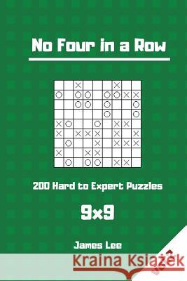 No Four in a Row Puzzles - 200 Hard to Expert 9x9 vol. 2 Lee, James 9781720891048 Createspace Independent Publishing Platform