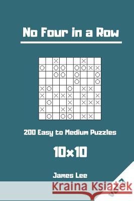 No Four in a Row Puzzles - 200 Easy to Medium 10x10 vol. 3 Lee, James 9781720891154 Createspace Independent Publishing Platform