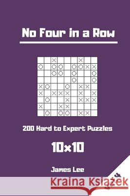 No Four in a Row Puzzles - 200 Hard to Expert 10x10 vol. 4 Lee, James 9781720891215 Createspace Independent Publishing Platform