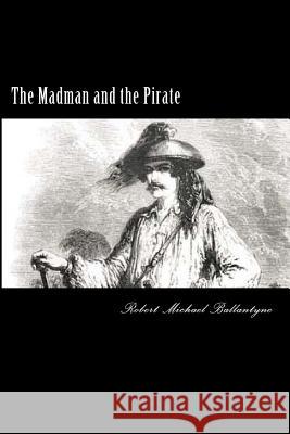 The Madman and the Pirate Robert Michael Ballantyne 9781720894209 Createspace Independent Publishing Platform