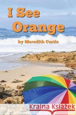 I See Orange Meredith Curtis 9781720895817 Createspace Independent Publishing Platform