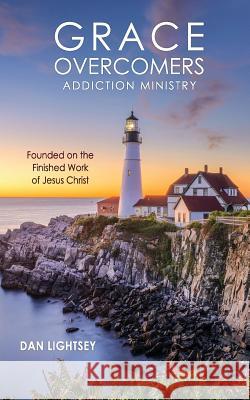 Grace Overcomers: Addiction Ministry Dan Lightsey 9781720898481 Createspace Independent Publishing Platform