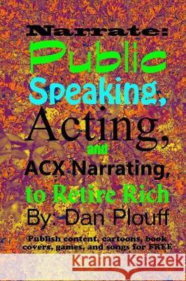 Narrate: public speaking, acting, and ACX narrating, to retire rich Plouff, Dan 9781720900238 Createspace Independent Publishing Platform