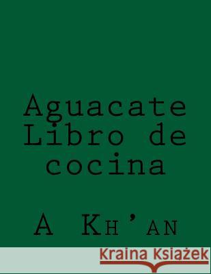 Aguacate Libro de cocina A. Kh'an 9781720901389 Createspace Independent Publishing Platform