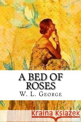 A Bed of Roses W. L. George 9781720903673 Createspace Independent Publishing Platform