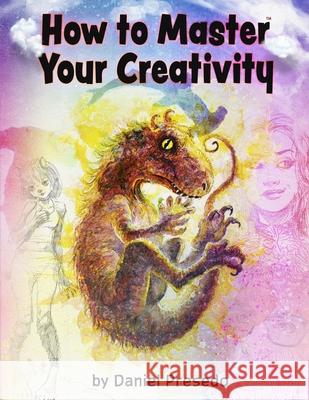 How to Master Your Creativity Kai Presedo Daniel Presedo 9781720906148 Createspace Independent Publishing Platform