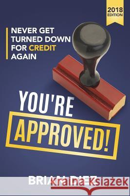 You're Approved!: Never Get Turned Down For Credit Again. Diez, Brian 9781720910763 Createspace Independent Publishing Platform