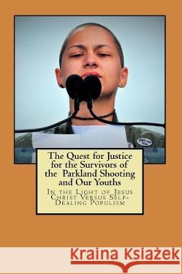 The Quest for Justice for the Survivors of the Parkland Shooting and Our Youths: In the Light of Jesus Christ Versus Self-Dealing Populism Dr Rufus O. Jimerson 9781720913160 Createspace Independent Publishing Platform