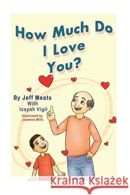How Much Do I Love You? Mr Jeffrey E. Meats Mr Izayah J. Vigil 9781720913252
