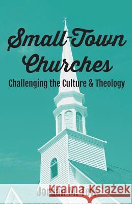 Small Town Churches: Challenging the Culture and Theology Jordan M. Tew 9781720914105 Createspace Independent Publishing Platform