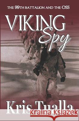 Viking Spy: The 99th Battalion and the OSS Kris Tualla 9781720914495