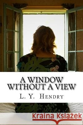 A Window Without A View Hendry, L. y. 9781720914839 Createspace Independent Publishing Platform