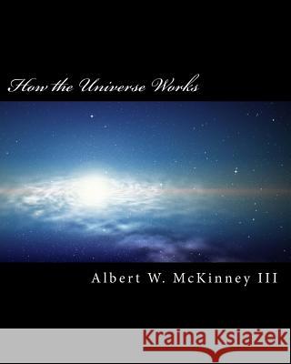 How the Universe Works Albert W. McKinne 9781720916369 Createspace Independent Publishing Platform