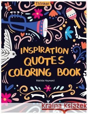 Inspiration Quotes Coloring Book: An Adult Coloring Book with Motivational Sayings, Positive Affirmations, and Flower Design Patterns for Relaxation Matilda Hayward 9781720917885 Createspace Independent Publishing Platform
