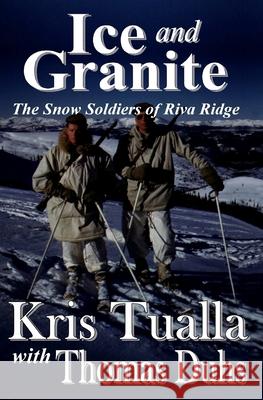 Ice and Granite: The Snow Soldiers of Riva Ridge Thomas Duhs Kris Tualla 9781720918110 Createspace Independent Publishing Platform