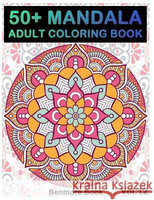 50+ Mandala: Adult Coloring Book 50 Mandala Images Stress Management Coloring Book For Relaxation, Meditation, Happiness and Relief & Art Color Therapy(Volume 12) Benmore Book 9781720918455 Createspace Independent Publishing Platform
