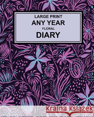 Large Print Any Year Floral Cover Diary: Super Clear Type, Week to a Page Montpelier Publishing 9781720925767