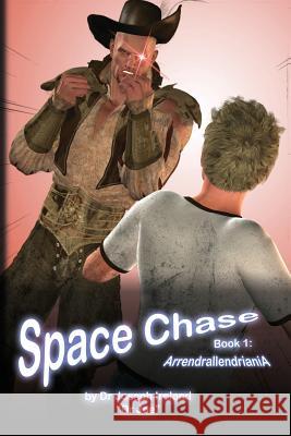 Space Chase, Book 1: Arrendrallendriania: (Boy's Space Cover Edition) Dr Joseph Ireland MR Nathan Clark 9781720926672 Createspace Independent Publishing Platform