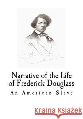 Narrative of the Life of Frederick Douglass Frederick Douglass 9781720926887 Createspace Independent Publishing Platform