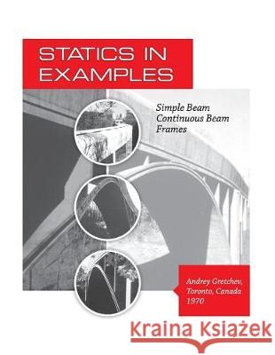 Statics in Examples: Simple Beam, Continuous Beam, Frames Mr Andrey Gretche Mr Vladimir Gretche Mrs Karen Ann Heyden 9781720933564 Createspace Independent Publishing Platform