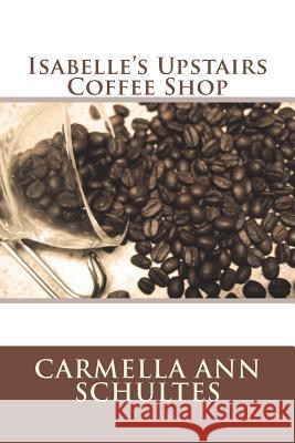 Isabelle's Upstairs Coffee Shop Carmella Ann Schultes 9781720938750