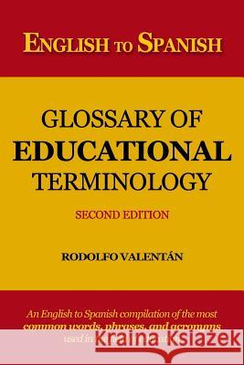 English to Spanish Glossary of Educational Terminology (Second Edition) Rodolfo Valentan 9781720945819