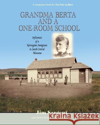 Grandma Berta and a One-Room School: Influences of a Norwegian Immigrant in South Central Montana Helen Pedula Louie Strand Jim Sargent 9781720949558 Createspace Independent Publishing Platform