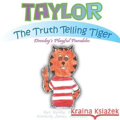 Taylor The Truth Telling Tiger: Demby's Playful Parables James, Kimberly 9781720949886 Createspace Independent Publishing Platform