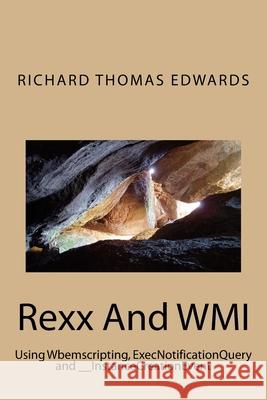 Rexx And WMI: Using Wbemscripting, ExecNotificationQuery and __InstanceCreationEvent Richard Thomas Edwards 9781720950660 Createspace Independent Publishing Platform