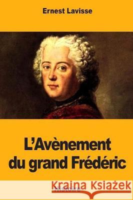 L'Avènement du grand Frédéric Lavisse, Ernest 9781720951674