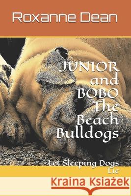 JUNIOR and BOBO The Beach Bulldogs: Let Sleeping Dogs Lie Roxanne Marie Dean 9781720952626