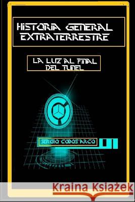 Historia General Extraterrestre: La Luz al Final del Tunel Arco, Sergio Cobos 9781720959816 Createspace Independent Publishing Platform