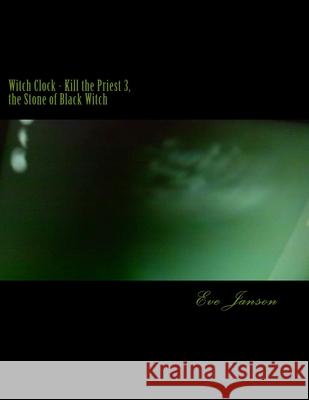 Witch Clock - Kill the Priest 3, the Stone of Black Witch Eve Janson Eve Janson Eve Janson 9781720966821 Createspace Independent Publishing Platform