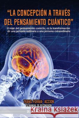 La concepción a través del pensamiento cuántico: Trans-Forma-Acción Rugerio Cano, Dr Joel 9781720967743