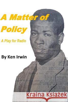 A Matter of Policy: A Play for Radio Ken Irwin 9781720974352